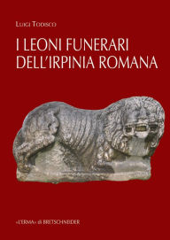 Title: I Leoni funerari romani di Benevento e dellIrpinia (I), Author: Luigi Todisco