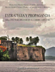 Title: Estrategia y Propaganda: Arquitectura militar en el Caribe (1689-1748), Author: Pedro Cruz Freire