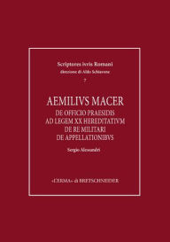 Title: Aemilius Macer: De officio praesidis. Ad legem XX hereditatium. De re militari. De appellationibus, Author: Sergio Alessandri