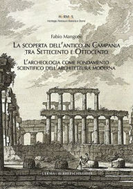 Title: La scoperta dell'antico in Campania tra settecento e ottocento: L'archeologia come fondamento scientifico dell'architettura moderna, Author: Fabio Mangone