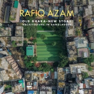 Title: Rafiq Azam: Old Dhaka-New Story: Architecture in Bangladesh, Author: Rosa Maria Falvo