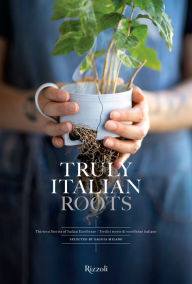 Title: Truly Italian Roots: Thirteen Stories of Italian Excellence, Author: Laura Maggi