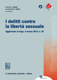 Title: I delitti contro la libertà sessuale: Aggiornato al d.lgs. 4 marzo 2014, n. 39, Author: Sara Farini