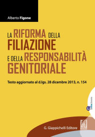 Title: La riforma della filiazione e della responsabilità genitoriale: Testo aggiornato al d.lgs. 28 dicembre 2013, n. 154, Author: Alberto Figone