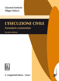 Title: L'esecuzione civile.: Formulario commentato, Author: Filippo Ghiacci