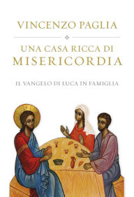 Title: Una casa ricca di misericordia. Il Vangelo di Luca in famiglia, Author: Paglia Vincenzo
