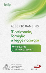 Title: Matrimonio, famiglia e legge naturale. Uno sguardo a diritti e doveri, Author: Gambino Alberto