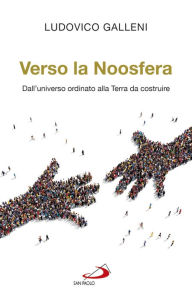 Title: Verso la noosfera. Dall'universo ordinato alla Terra da costruire, Author: Galleni Ludovico