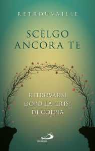 Title: Scelgo ancora te. Ritrovarsi dopo la crisi di coppia, Author: San Paolo Edizioni