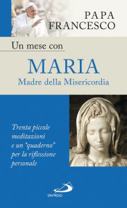 Title: Un mese con Maria Madre della Misericordia. Trenta piccole meditazioni e un 