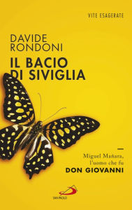 Title: Il bacio di Siviglia. Miguel Mañara, l'uomo che fu don Giovanni, Author: Davide Rondoni