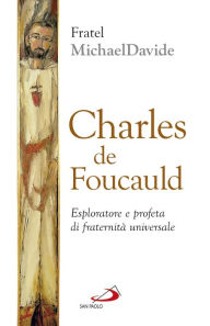 Title: Charles de Foucauld. Esploratore e profeta di fraternità universale, Author: Semeraro MichaelDavide