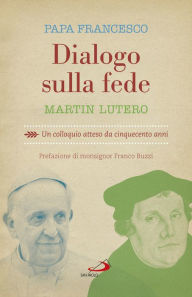 Title: Dialogo sulla fede: Un colloquio atteso da cinquecento anni, Author: Papa Francesco
