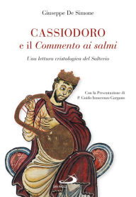 Title: Cassiodoro e il commento ai Salmi: Una lettura cristologica del Salterio, Author: De Simone Giuseppe