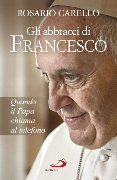 Gli abbracci di Francesco: Quando il papa chiama al telefono
