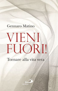 Title: Vieni fuori!: Tornare alla vita vera, Author: Matino Gennaro