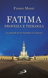 Title: Fatima, profezia e teologia: Lo sguardo di tre bambini sui Risorti, Author: Manzi Franco