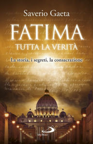 Title: Fatima. Tutta la verità: La storia, i segreti, la consacrazione, Author: Saverio Gaeta
