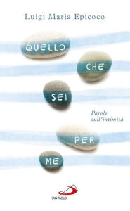 Title: Quello che sei per me: Parole sull'intimità, Author: Luigi Maria Epicoco
