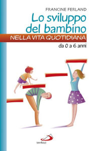 Title: Lo sviluppo del bambino nella vita quotidiana da 0 a 6 anni, Author: Ferland Francine