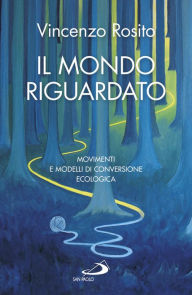 Title: Il mondo riguardato: Movimenti e modelli di conversione ecologica, Author: Rosito Vincenzo