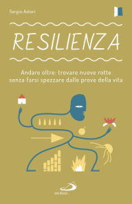 Title: Resilienza: Andare oltre: trovare nuove rotte senza farsi spezzare dalle prove della vita, Author: Sergio Astori