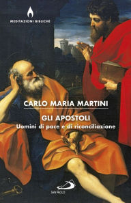 Title: Gli apostoli: Uomini di pace e di riconciliazione, Author: Maria Martini Carlo