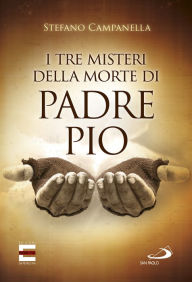Title: I tre misteri della morte di Padre Pio, Author: Stefano Campanella
