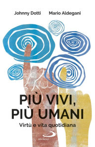 Title: Più vivi, più umani: Virtù e vita quotidiana, Author: Johnny Dotti