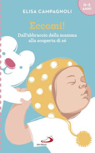 Title: Eccomi!: Dall'abbraccio della mamma alla scoperta di sé, Author: Elisa Campagnoli