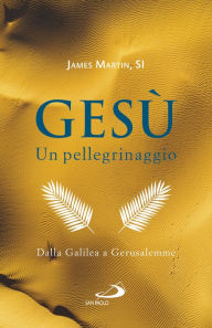 Title: Gesù. Un pellegrinaggio 2: Dalla Galilea a Gerusalemme, Author: James Martin