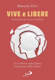 Title: Vive e libere: La violenza sulle donne raccontata dalle donne, Author: Manuela Ulivi