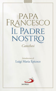 Title: Il Padre Nostro: Catechesi, Author: Papa Francesco