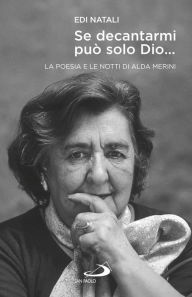 Title: Se decantarmi può solo Dio...: La poesia e le notti di Alda Merini, Author: Edi Natali