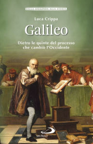 Title: Galileo: Dietro le quinte del processo che cambiò l'Occidente, Author: Luca Crippa