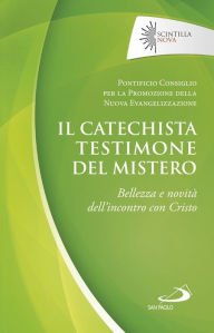 Title: Il catechista testimone del mistero: Bellezza e novità dell'incontro con Cristo, Author: Pontificio Consiglio per la Promozione della Nuova Evangelizzazione