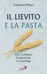 Title: Il lievito e la pasta: Vita Cristiana, Confessione e Coaching, Author: Cristiano Mauri