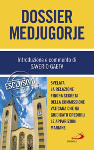 Title: Dossier Medjugorje: Svelata la Relazione finora segreta della Commissione vaticana che ha giudicato credibili le apparizioni mariane, Author: Saverio Gaeta