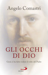 Title: Gli occhi di Dio: Gesù ci ha fatto vedere il volto del Padre, Author: Angelo Comastri