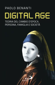Title: Digital age: Teoria del cambio d'epoca. Persona, famiglia e società, Author: Paolo Benanti