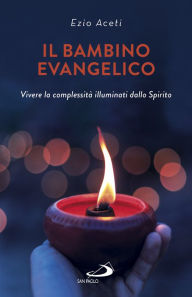 Title: Il bambino evangelico: Vivere la complessità illuminati dallo Spirito, Author: Ezio Aceti