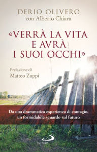 Title: Verrà la vita e avrà i suoi occhi: Da una drammatica esperienza di contagio, un formidabile sguardo sul futuro, Author: Derio Olivero