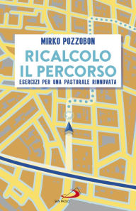 Title: Ricalcolo il percorso: Esercizi per una pastorale rinnovata, Author: Mirko Pozzobon