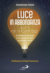 Title: Luce in abbondanza: 14 stazioni di via Lucis in 14 stazioni d'Italia, con poveri e santi, Author: Giandonato Salvia