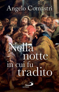 Title: Nella notte in cui fu tradito, Author: Angelo Comastri