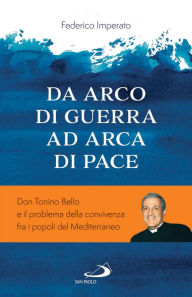 Title: Da arca di guerra ad arco di pace: Don Tonino Bello e il problema della convivenza fra i popoli del Mediterraneo, Author: Federico Imperato