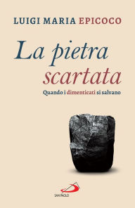 Title: La pietra scartata: Quando i dimenticati si salvano, Author: Luigi Maria Epicoco