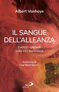 Title: Il sangue dell'alleanza: Esercizi spirituali sulla vita eucaristica, Author: Albert Vanhoye