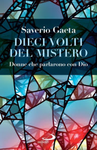 Title: Dieci volti del Mistero: Donne che parlarono con Dio, Author: Saverio Gaeta