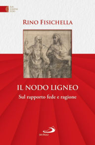 Title: Il nodo ligneo: Sul rapporto fede e ragione, Author: Rino Fisichella